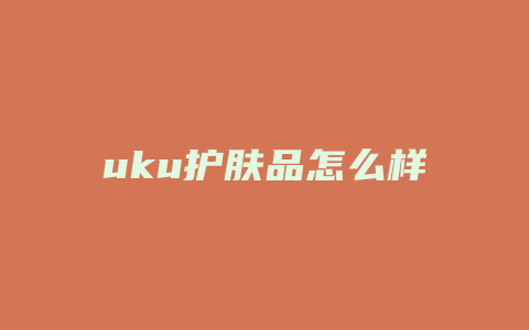 uku护肤品怎么样