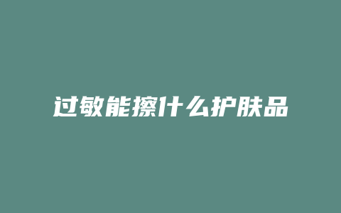过敏能擦什么护肤品
