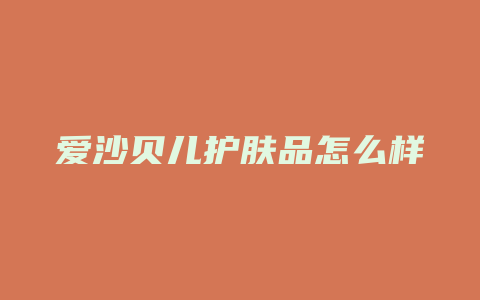 爱沙贝儿护肤品怎么样