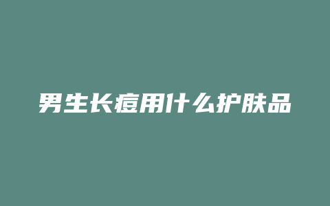男生长痘用什么护肤品