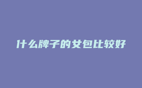 什么牌子的女包比较好