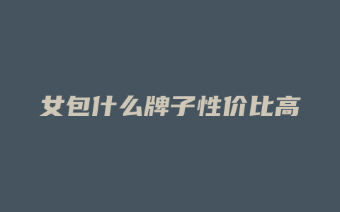 女包什么牌子性价比高