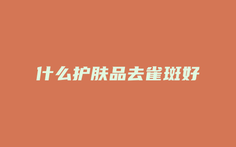 什么护肤品去雀斑好