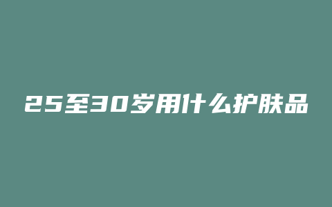 25至30岁用什么护肤品