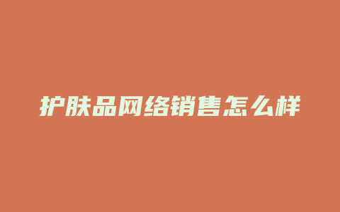 护肤品网络销售怎么样