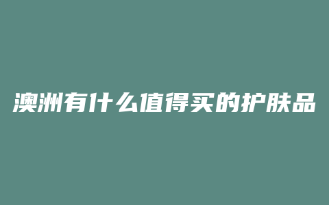 澳洲有什么值得买的护肤品