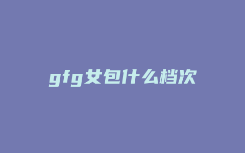 gfg女包什么档次