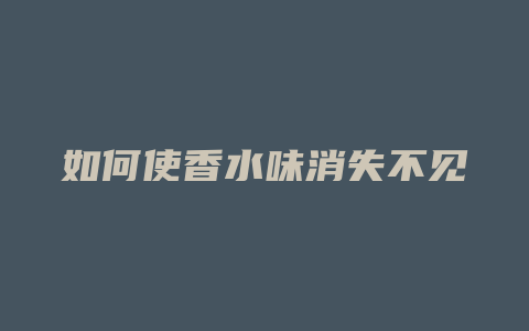 如何使香水味消失不见
