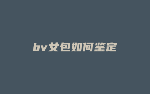 bv女包如何鉴定