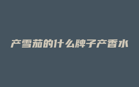产雪茄的什么牌子产香水