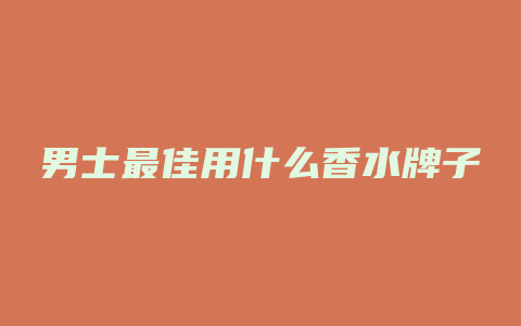 男士最佳用什么香水牌子
