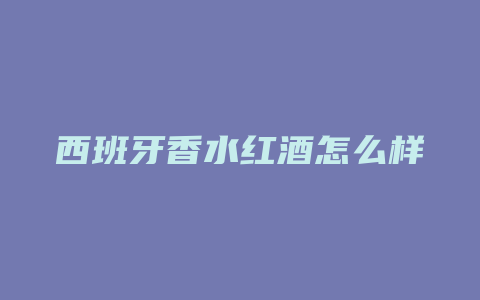 西班牙香水红酒怎么样