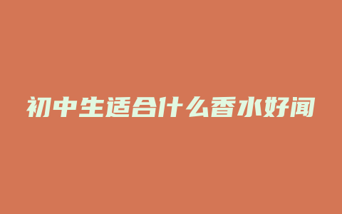 初中生适合什么香水好闻