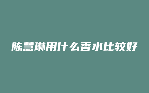 陈慧琳用什么香水比较好