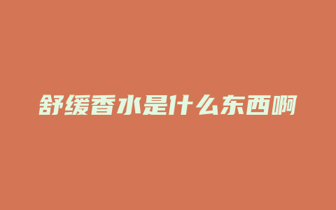 舒缓香水是什么东西啊