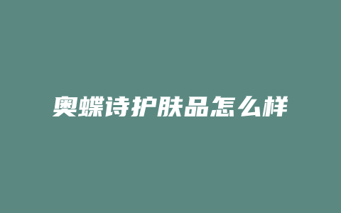 奥蝶诗护肤品怎么样
