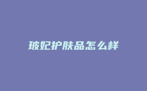 玻妃护肤品怎么样