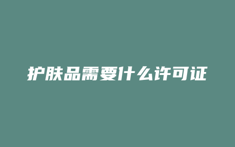护肤品需要什么许可证