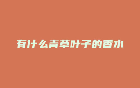 有什么青草叶子的香水