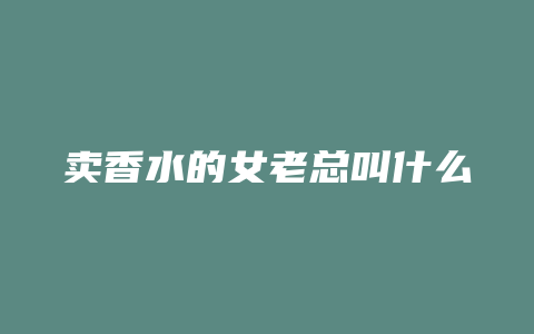 卖香水的女老总叫什么