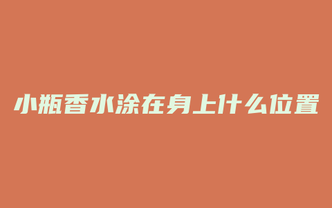 小瓶香水涂在身上什么位置