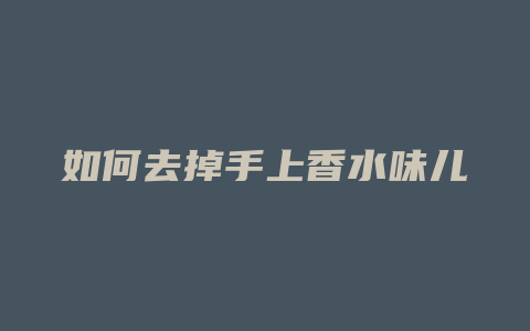 如何去掉手上香水味儿