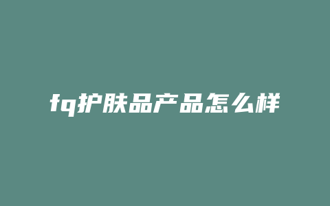 fq护肤品产品怎么样