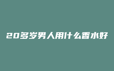 20多岁男人用什么香水好
