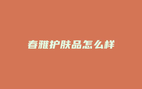 春雅护肤品怎么样