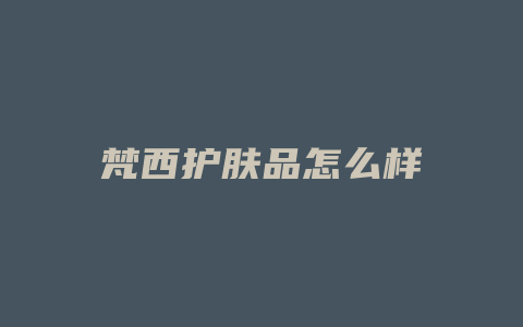 梵西护肤品怎么样