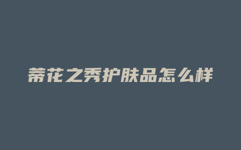 蒂花之秀护肤品怎么样