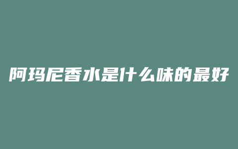 阿玛尼香水是什么味的最好