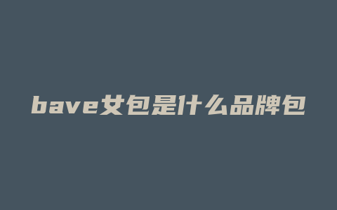 bave女包是什么品牌包
