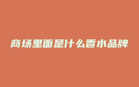商场里面是什么香水品牌