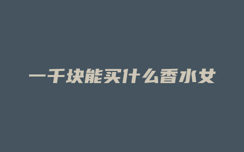 一千块能买什么香水女
