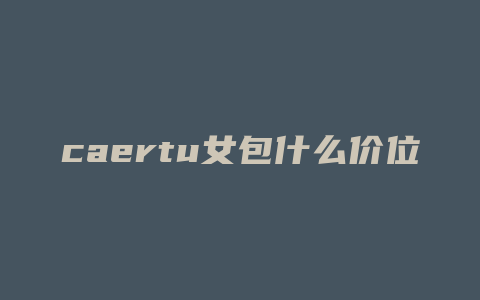 caertu女包什么价位