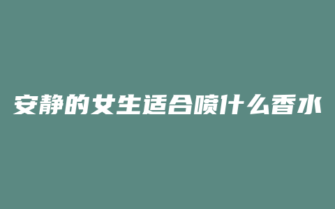 安静的女生适合喷什么香水