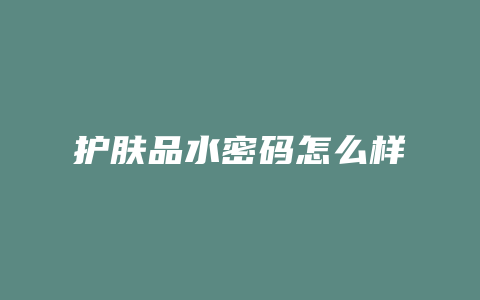 护肤品水密码怎么样