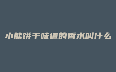 小熊饼干味道的香水叫什么