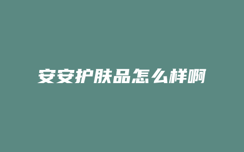 安安护肤品怎么样啊