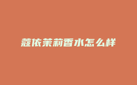 蔻依茉莉香水怎么样