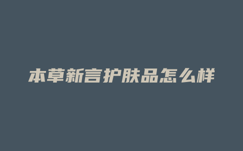 本草新言护肤品怎么样
