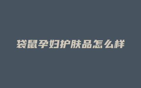 袋鼠孕妇护肤品怎么样