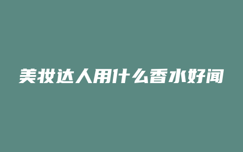 美妆达人用什么香水好闻