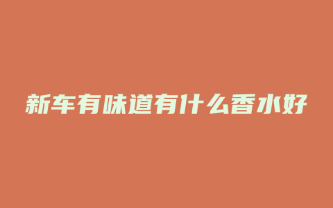 新车有味道有什么香水好
