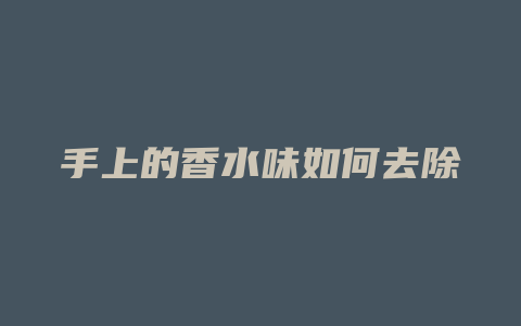 手上的香水味如何去除