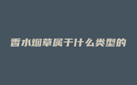 香水烟草属于什么类型的