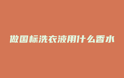 做国标洗衣液用什么香水