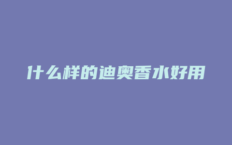 什么样的迪奥香水好用