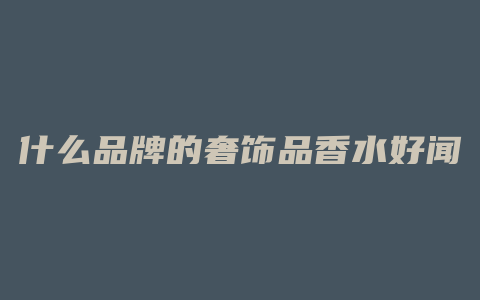 什么品牌的奢饰品香水好闻